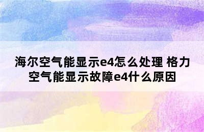 海尔空气能显示e4怎么处理 格力空气能显示故障e4什么原因